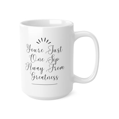 You're Just One Sip Away From Greatness Inspirational Ceramic Mug